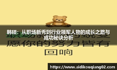韩硕：从职场新秀到行业领军人物的成长之路与成功秘诀分析